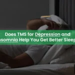 Does TMS for Depression and Insomnia Help You Get Better Sleep?