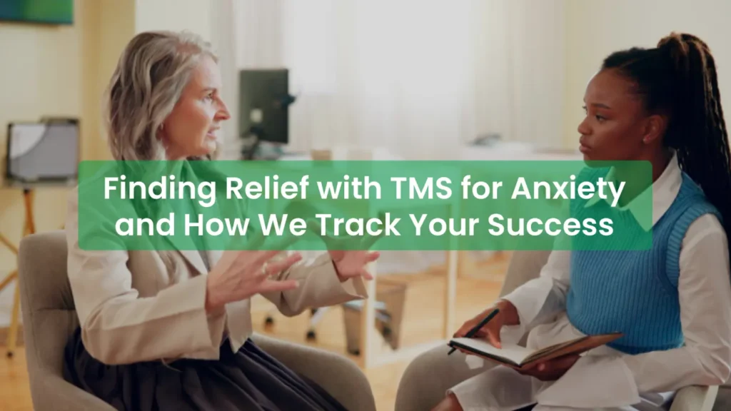 Finding Relief with TMS for Anxiety and How We Track Your Success