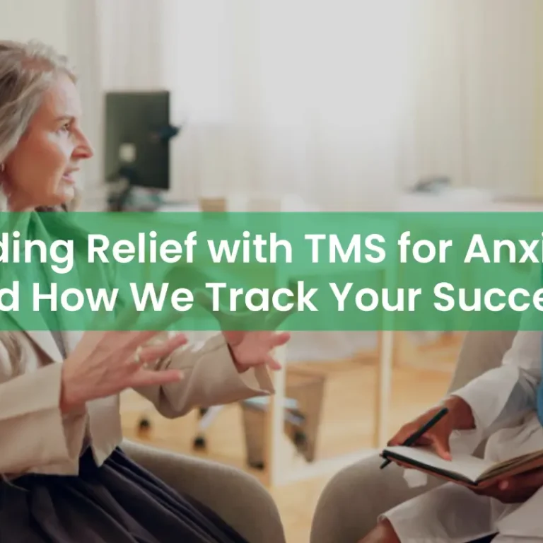 Finding Relief with TMS for Anxiety and How We Track Your Success